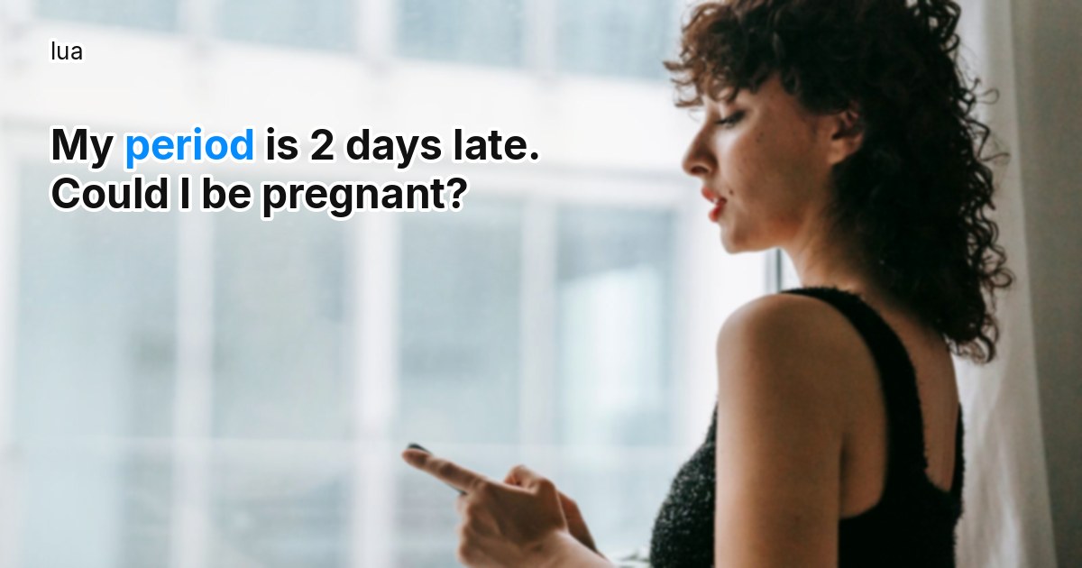 My period is 2 days late. Could I be pregnant?