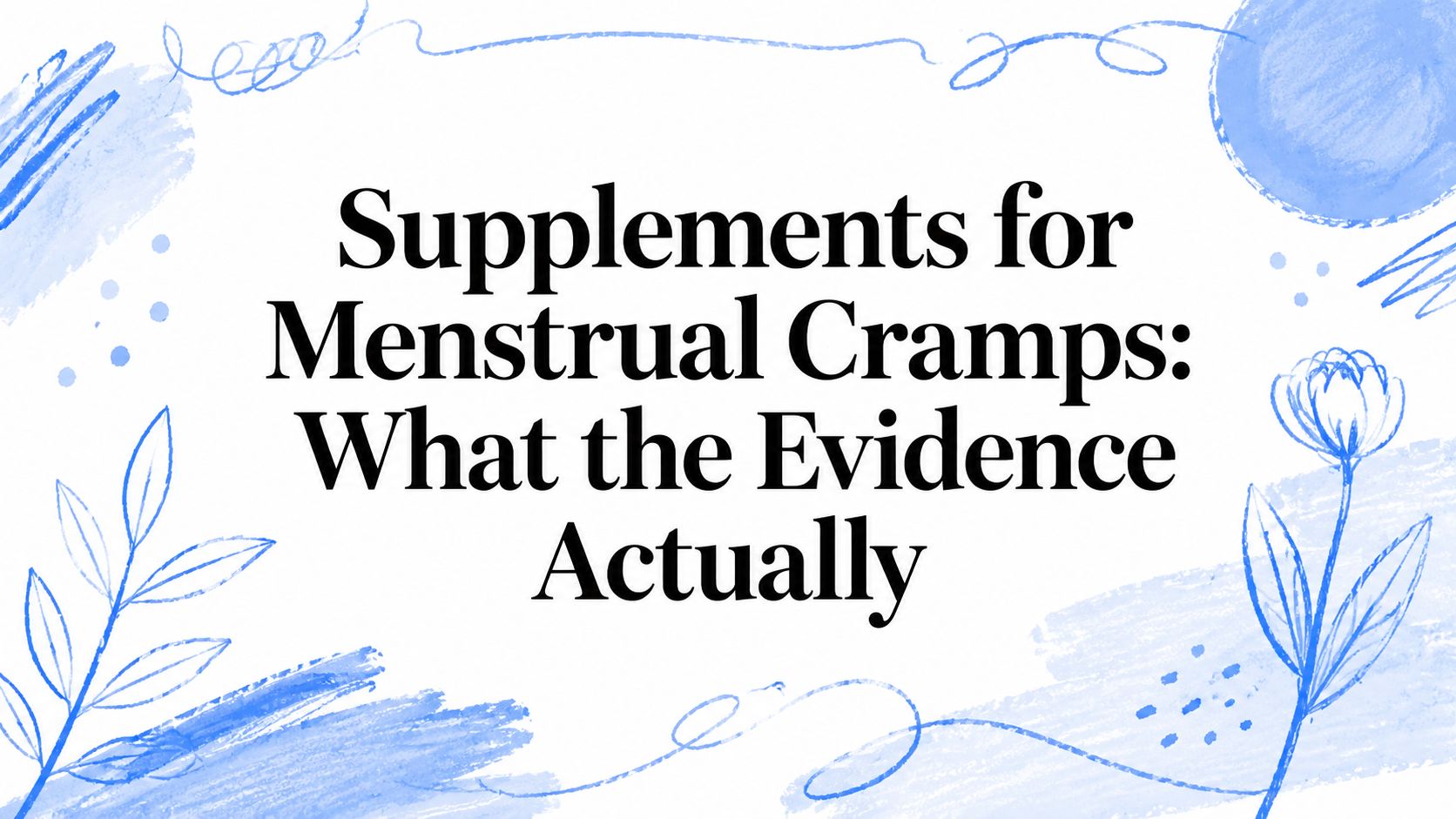 Supplements for Menstrual Cramps: What the Evidence Actually