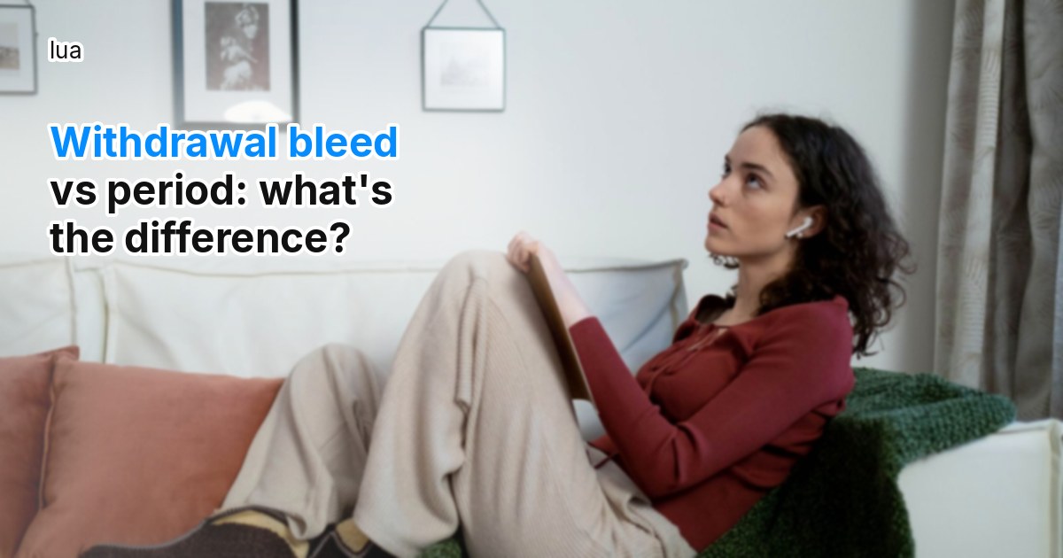 Withdrawal bleed vs period: what's the difference?